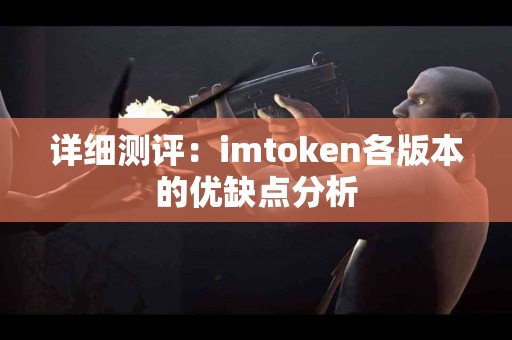 详细测评：imtoken各版本的优缺点分析