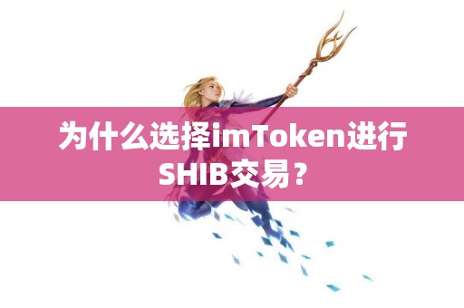 为什么选择imToken进行SHIB交易？