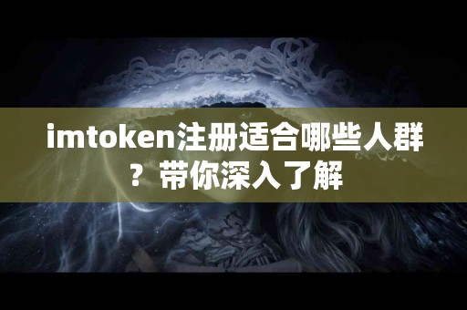 imtoken注册适合哪些人群？带你深入了解