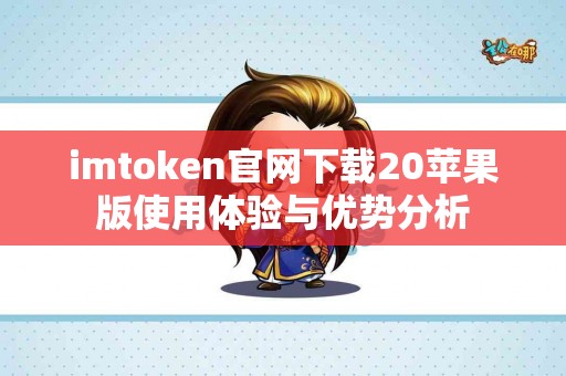 imtoken官网下载20苹果版使用体验与优势分析