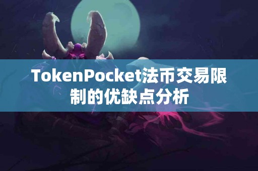 TokenPocket法币交易限制的优缺点分析