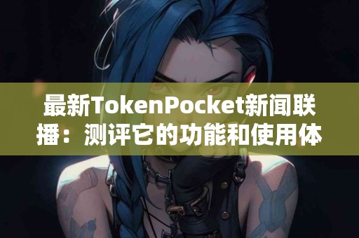 最新TokenPocket新闻联播：测评它的功能和使用体验