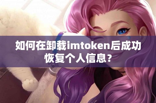 如何在卸载imtoken后成功恢复个人信息？