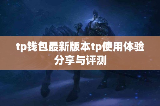 tp钱包最新版本tp使用体验分享与评测