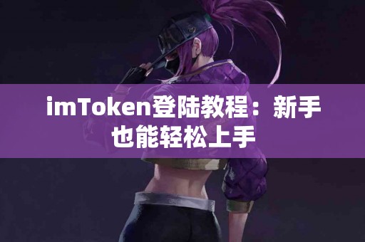 imToken登陆教程：新手也能轻松上手
