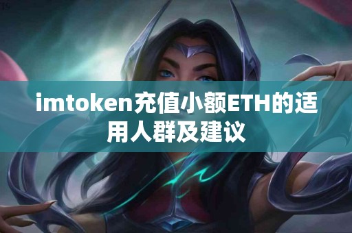 imtoken充值小额ETH的适用人群及建议