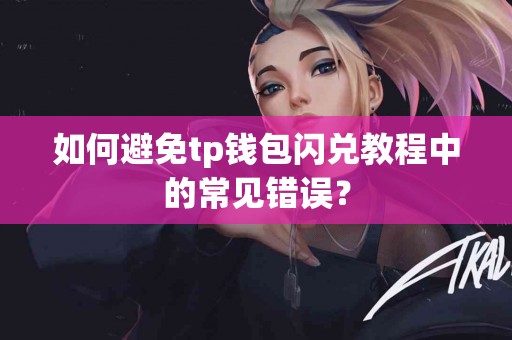 如何避免tp钱包闪兑教程中的常见错误？