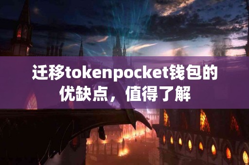 迁移tokenpocket钱包的优缺点，值得了解