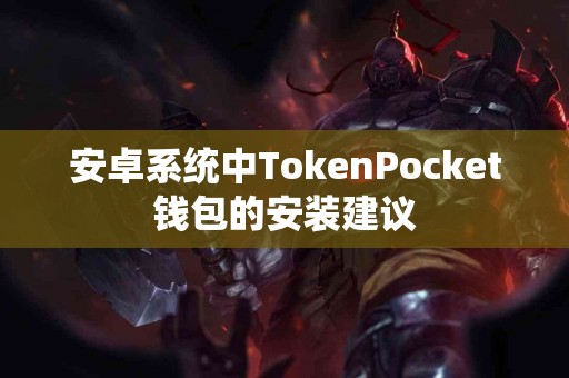 安卓系统中TokenPocket钱包的安装建议