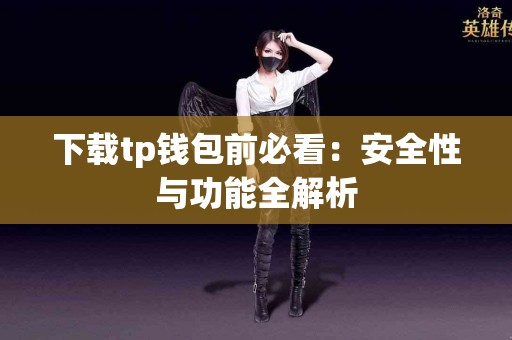 下载tp钱包前必看：安全性与功能全解析