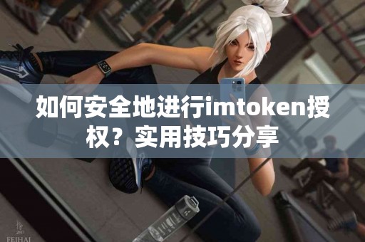 如何安全地进行imtoken授权？实用技巧分享