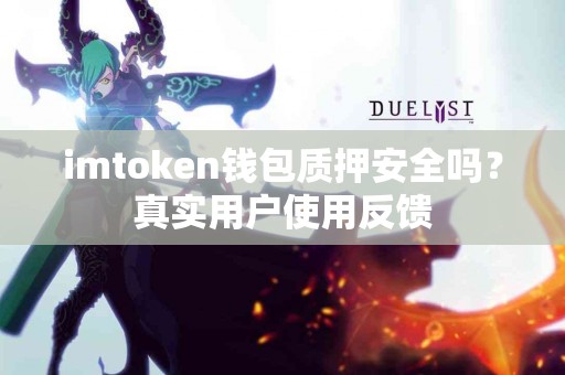 imtoken钱包质押安全吗？真实用户使用反馈
