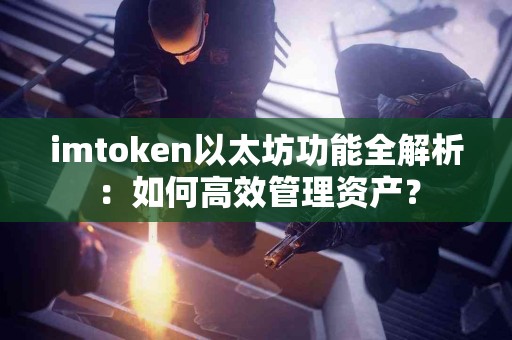 imtoken以太坊功能全解析：如何高效管理资产？