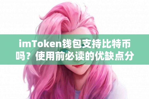imToken钱包支持比特币吗？使用前必读的优缺点分析