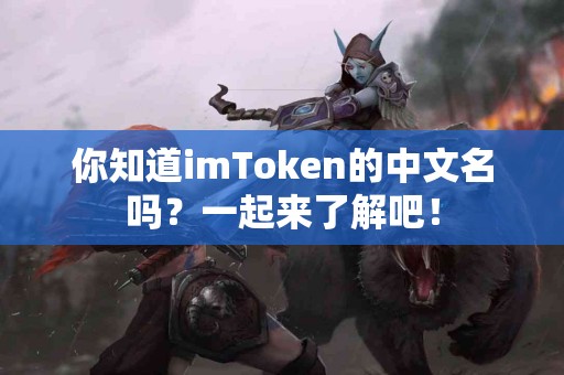 你知道imToken的中文名吗？一起来了解吧！