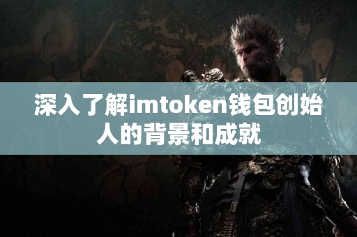 深入了解imtoken钱包创始人的背景和成就