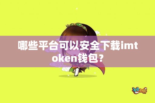 哪些平台可以安全下载imtoken钱包？