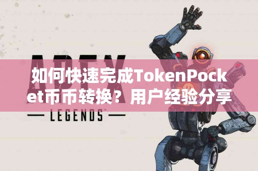 如何快速完成TokenPocket币币转换？用户经验分享