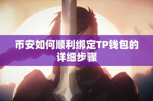 币安如何顺利绑定TP钱包的详细步骤