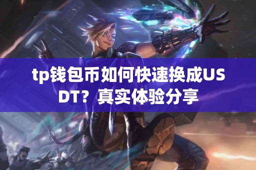 tp钱包币如何快速换成USDT？真实体验分享