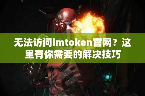 无法访问imtoken官网？这里有你需要的解决技巧