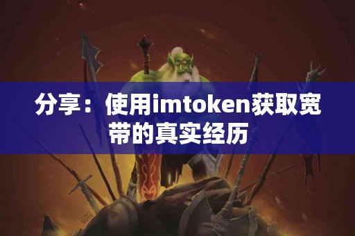 分享：使用imtoken获取宽带的真实经历
