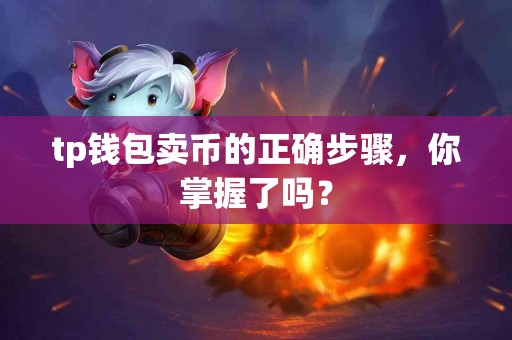 tp钱包卖币的正确步骤，你掌握了吗？