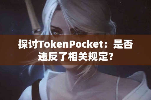 探讨TokenPocket：是否违反了相关规定？