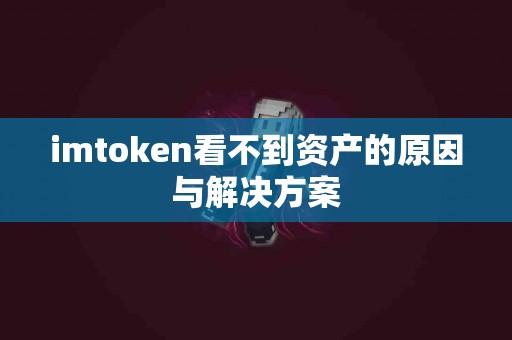 imtoken看不到资产的原因与解决方案