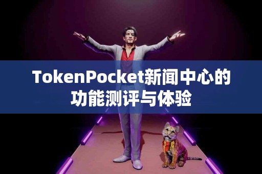 TokenPocket新闻中心的功能测评与体验
