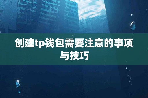 创建tp钱包需要注意的事项与技巧