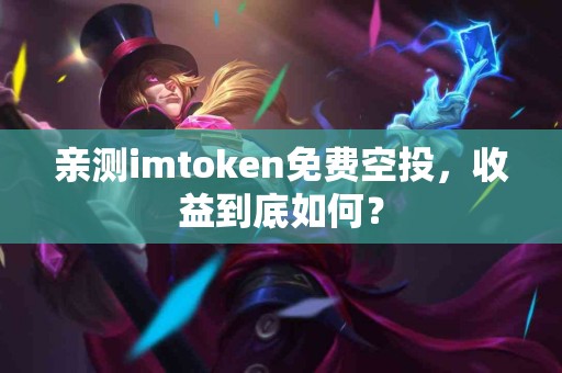 亲测imtoken免费空投，收益到底如何？