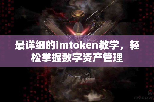 最详细的imtoken教学，轻松掌握数字资产管理