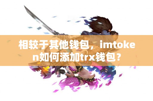 相较于其他钱包，imtoken如何添加trx钱包？