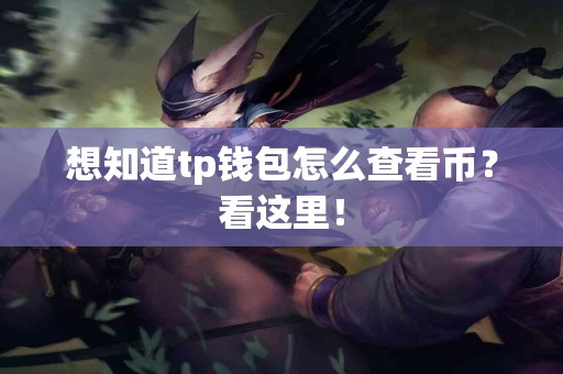 想知道tp钱包怎么查看币？看这里！