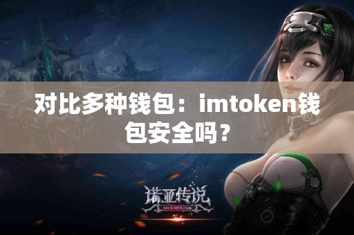 对比多种钱包：imtoken钱包安全吗？
