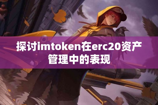 探讨imtoken在erc20资产管理中的表现