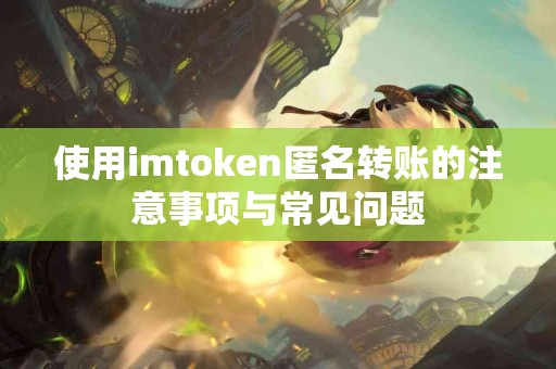 使用imtoken匿名转账的注意事项与常见问题