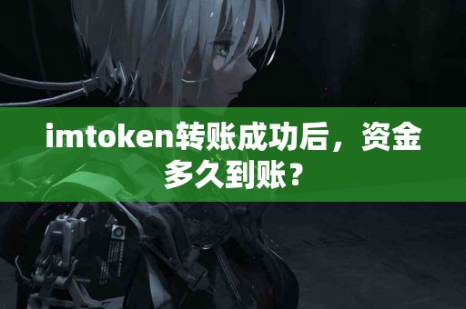 imtoken转账成功后，资金多久到账？