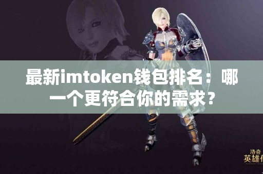 最新imtoken钱包排名：哪一个更符合你的需求？
