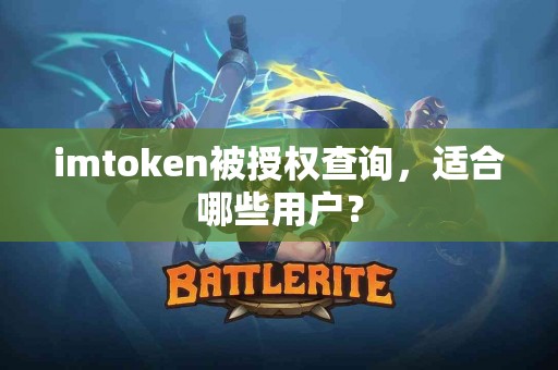 imtoken被授权查询，适合哪些用户？