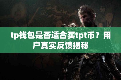 tp钱包是否适合买tpt币？用户真实反馈揭秘