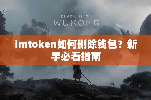 imtoken如何删除钱包？新手必看指南