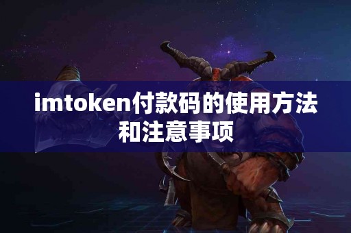 imtoken付款码的使用方法和注意事项
