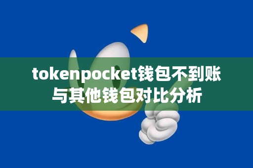 tokenpocket钱包不到账与其他钱包对比分析