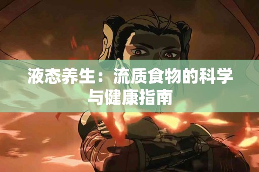 液态养生：流质食物的科学与健康指南
