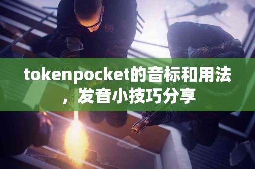 tokenpocket的音标和用法，发音小技巧分享