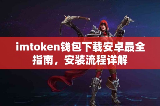imtoken钱包下载安卓最全指南，安装流程详解