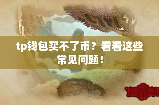 tp钱包买不了币？看看这些常见问题！