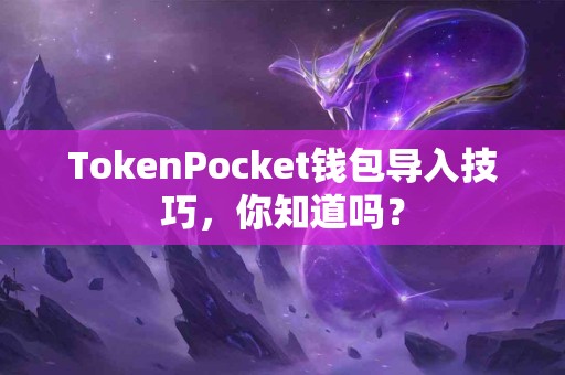 TokenPocket钱包导入技巧，你知道吗？